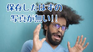保存したはずの写真が無い!