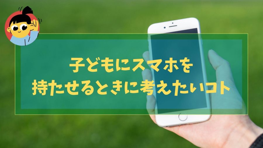 子どもにスマホを持たせるときに考えたいメリットとデメリット