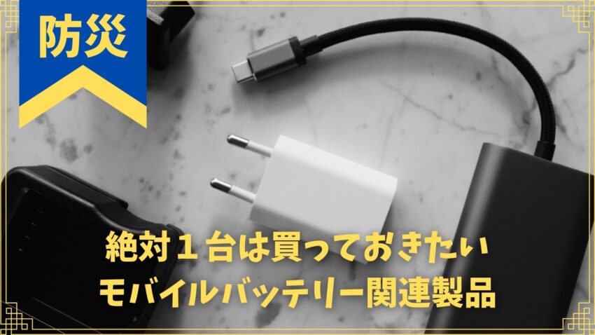 災害時、本当になくて困ったものは何?必ず1台はモバイルバッテリー関連製品を買っておくべき!