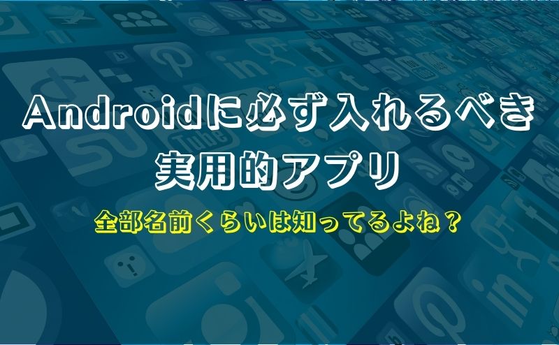 全部知ってるよね Androidに必ず入れるべき実用的アプリまとめ Simpedia 格安simや格安スマホでライフハック術